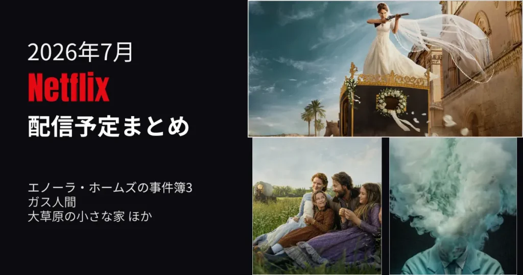 2026年7月のNetflix配信予定まとめのアイキャッチ画像。「エノーラ・ホームズの事件簿3」「ガス人間」「大草原の小さな家」の作品ビジュアルを配置。