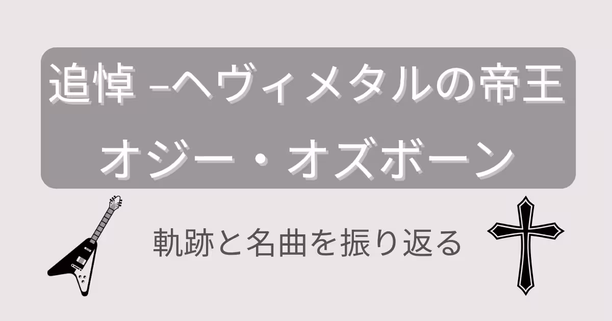 追悼ーヘヴィメタルの帝王オジー・オズボーン「軌跡と名曲を振り返る」